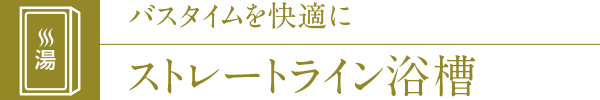 バスタイムを快適にストレートライン浴槽