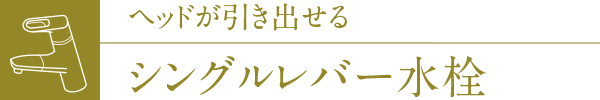 ヘッドが引き出せるシングルレバー水栓