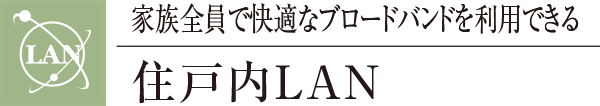 家族全員で快適なブロードバンドを利用できる住戸内ＬＡＮ