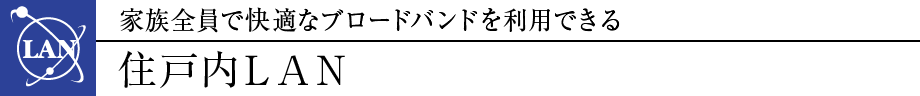 家族全員で快適なブロードバンドを利用できる住戸内ＬＡＮ