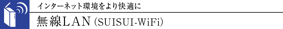 インターネット環境をより快適に無線LAN（SUISUI-WiFi）