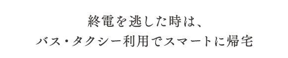 終電を逃した時は、バス・タクシー利用でスマートに帰宅