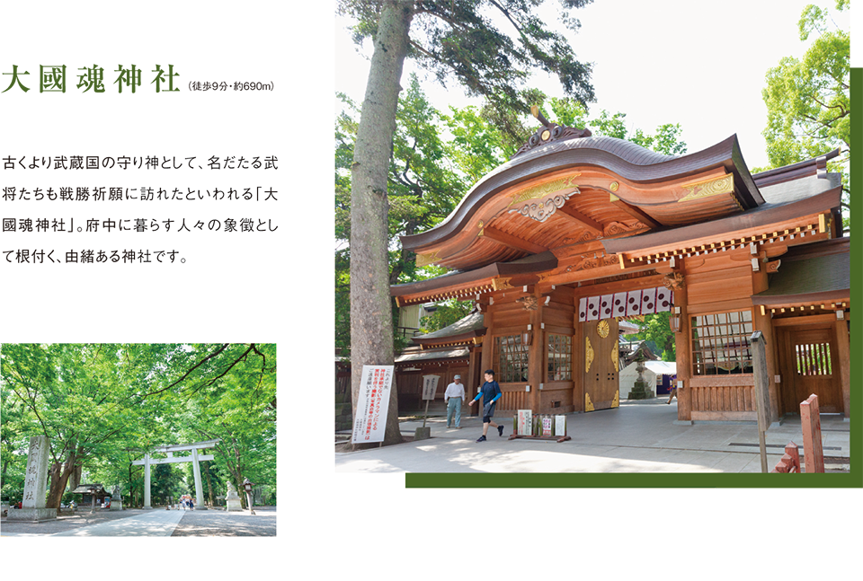 大國魂神社 古くより武蔵国の守り神として、名だたる武将たちも戦勝祈願に訪れたといわれる「大國魂神社」。府中に暮らす人々の象徴として根付く、由緒ある神社です。