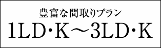 豊富な間取りプラン1LD・K〜3LD・K
