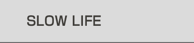 SLOW LIFE