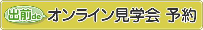 出前deオンライン見学会 予約