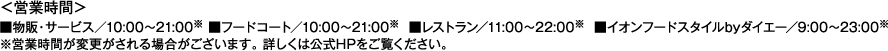 cƎԁ ́ET[rX^10:00`21:00 t[hR[g^10:00`21:00 Xg^11:00`22:00 CIt[hX^Cby_CG[^9:00`23:00 cƎԂύXꍇ܂Bڂ͌HPB
