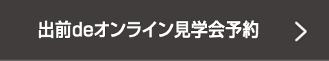 出前deオンライン見学会予約