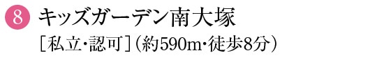 (8)キッズガーデン南大塚［私立・認可］（約590m・徒歩8分）