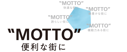 MOTTO 便利な街に