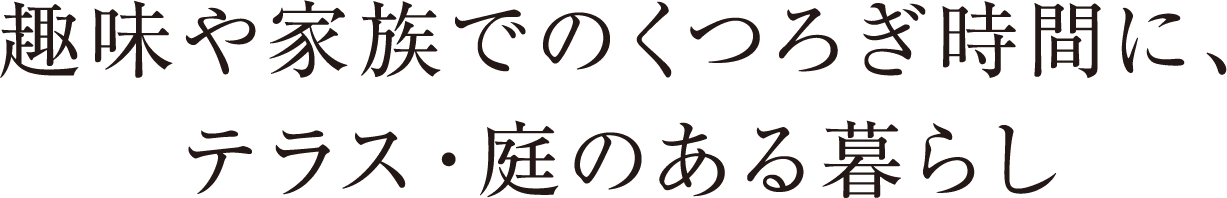 趣味や家族でのくつろぎ時間に、テラス・庭のある暮らし