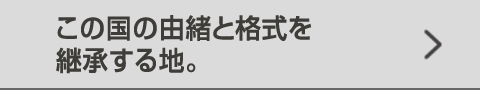 この国の由緒と格式を継承する地。