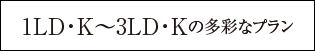1LD・K〜3LD・Kの多彩なプラン