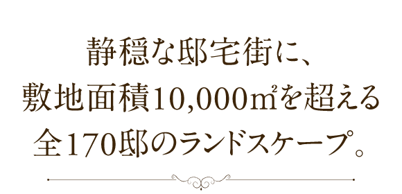 静穏な邸宅街に、敷地面積10,000uを超える全170邸のランドスケープ。