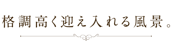 格調高く迎え入れる風景。