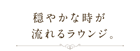 穏やかな時が流れるラウンジ。