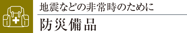 地震などの非常時のために防災備品