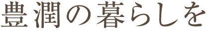 豊潤の暮らしを